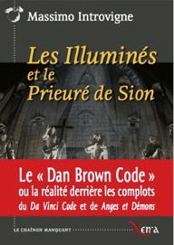 Les illuminés et le Prieuré de Sion : la réalité derrière les complots du "Da Vinci code" et de "Anges et démons" de Dan Brown : essai