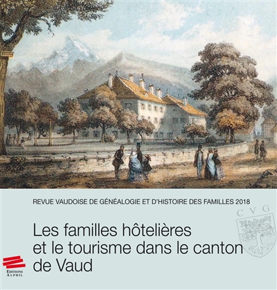 Revue vaudoise de généalogie et d'histoire des familles. . 2018 , Les familles hôtelières et le tourisme dans le canton de Vaud