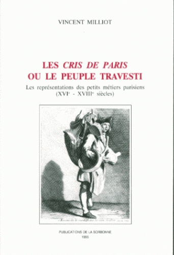 Les cris de Paris ou Le peuple travesti : les représentations des petits métiers parisiens, XVIe-XVIIIe siècles