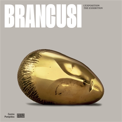 Brancusi : l'exposition = Brancusi : the exhibition