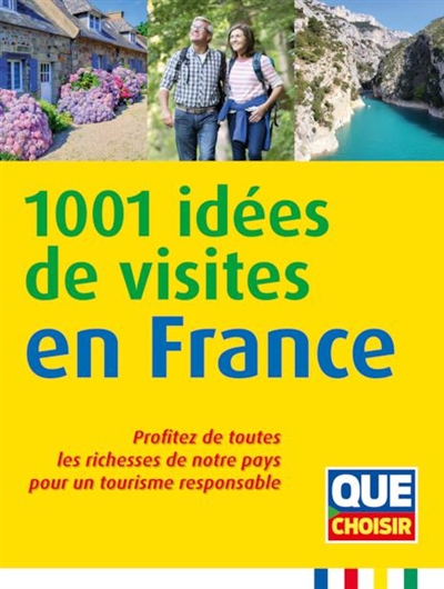 1001 idées de visites en France : profitez de toutes les richesses de notre pays pour un tourisme responsable