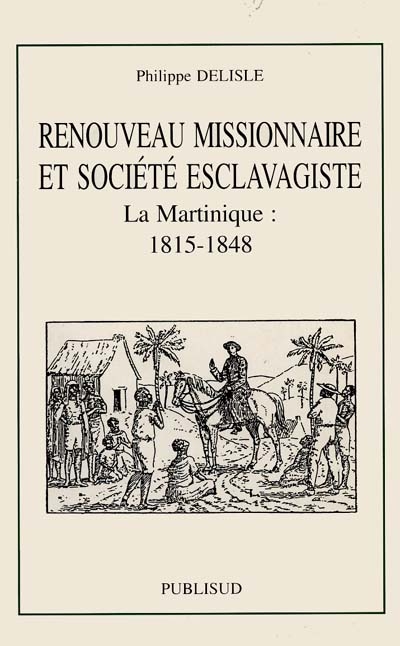 Renouveau missionnaire et société esclavagiste : la Martinique, 1815-1848