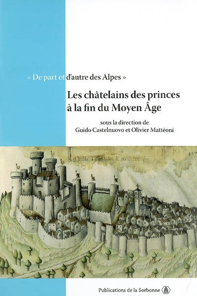 "De part et d'autre des Alpes", les châtelains des princes à la fin du Moyen âge : actes de la table ronde de Chambéry, 11 et 12 octobre 2001