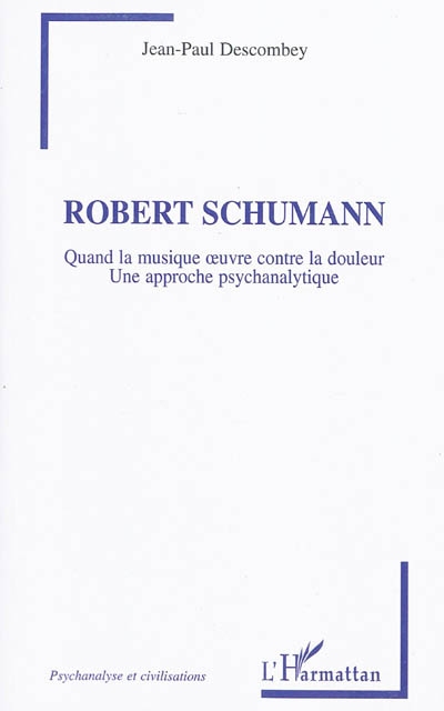 Robert Schumann : quand la musique oeuvre contre la douleur : une approche psychanalytique