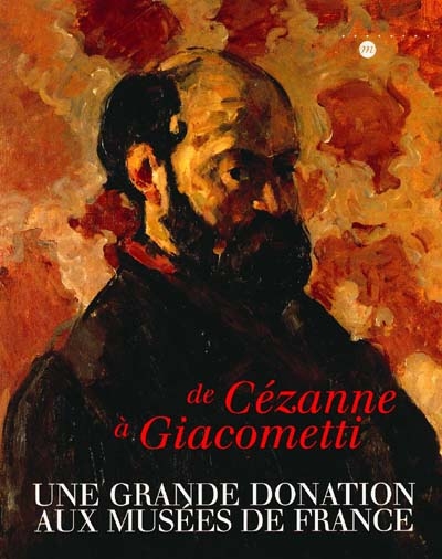 De Cézanne à Giacometti : une grande donation aux musées de France : [exposition, Paris, Musée d'Orsay, 17 octobre-19 novembre 2000]