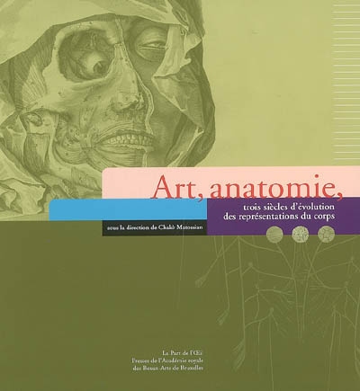 Art, anatomie : trois siècles d'évolution des représentations du corps : [exposition, Académie royale des Beaux-arts de Bruxelles, du 20 avril au 16 mai 2007]