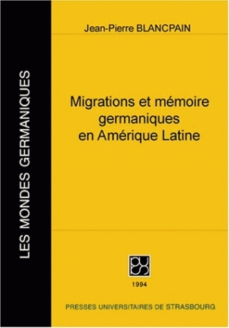 Migrations et mémoire germaniques en Amérique latine à l'époque contemporaine : contribution à l'étude de l'expansion allemande outre-mer