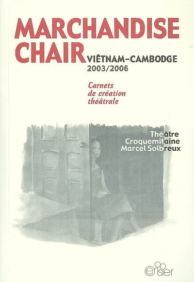 Marchandise chair : carnets de création théâtrale : Viêt Nam, Cambodge, 2003-2006
