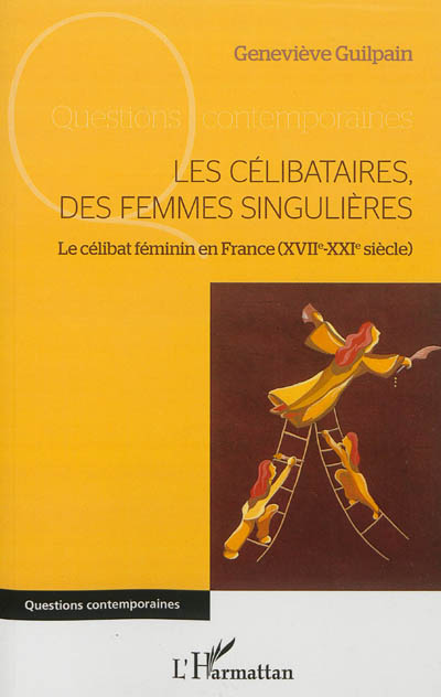 Les célibataires, des femmes singulières : le célibat féminin en France, XVIIe-XXIe siècle