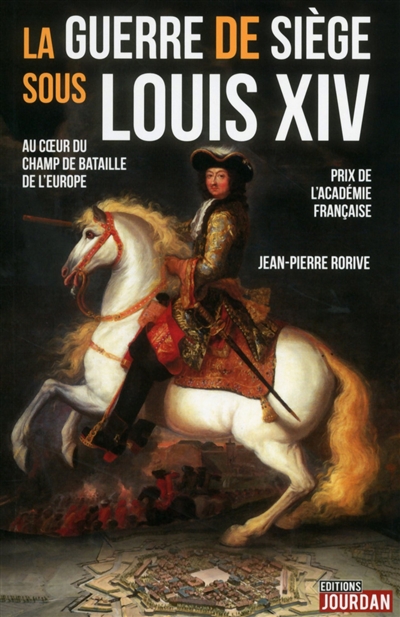 La guerre de siège sous Louis XIV : au coeur du champ de bataille de l'Europe