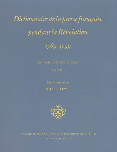 Dictionnaire de la presse française pendant la Révolution, 1789-1799 : La presse départementale. Tomes I à III