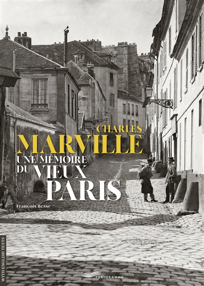 Charles Marville : une mémoire du vieux Paris = Charles Marville : memories of old Paris