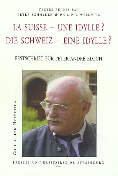 La Suisse, une idylle ? = = Die Schweiz, eine Idylle ? : Festschrift für Peter André Bloch