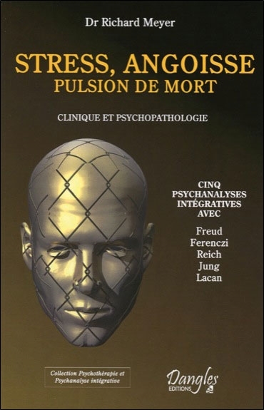 Stress, angoisse et pulsion de mort : clinique et psychopathologie : cinq psychanalyses intégratives, Freud, Ferenczi, Reich, Jung, Lacan