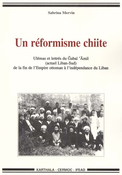 Un réformisme chiite : ulémas et lettrés du Ğabal ‘Āmil, actuel Liban Sud, de la fin de l'Empire ottoman à l'indépendance du Liban