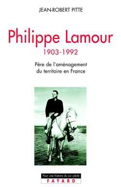 Philippe Lamour, 1903-1992 : le père de l'aménagement du territoire en France