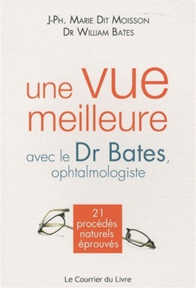 Une vue meilleure avec le Dr Bates, ophtalmologiste : 21 procédés naturels éprouvés