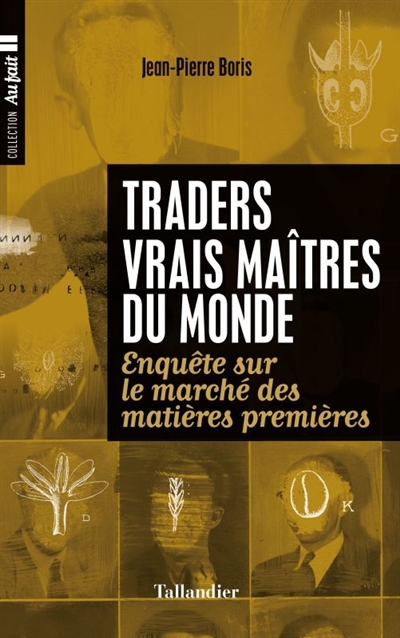 Traders : vrais maîtres du monde : enquête sur le marché des matières premières