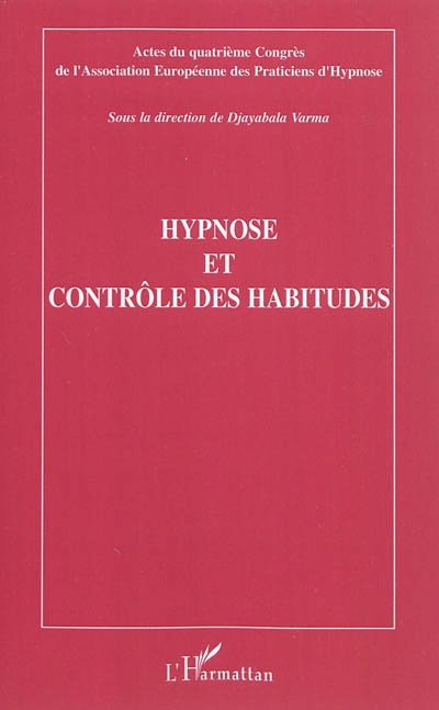 Hypnose et contrôle des habitudes : actes du quatrième Congrès de l'Association européenne des praticiens d'hypnose, [Paris, 21 novembre 2010]