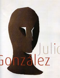 Julio González dans la collection de l'IVAM : exposition, Paris, Fondation Dina Vierny-Musée Maillol, 17 novembre 2004-21 février 2005