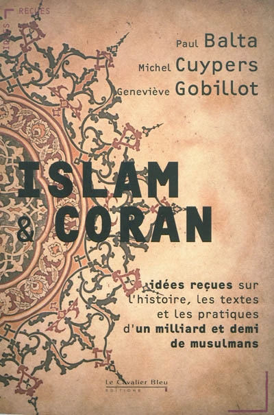 Islam et Coran : idées reçues sur l'histoire, les textes et les pratiques d'un milliard et demi de musulmans