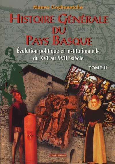 Histoire générale du Pays basque. 2 , Evolution politique et institutionnelle du XVIe au XVIIIe siècle