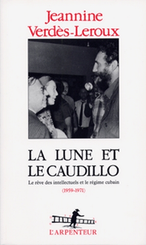 La Lune et le Caudillo : le rêve des intellectuels et le régime cubain : 1959-1971 : essai