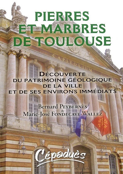 Pierres et marbres de Toulouse : découverte du patrimoine géologique de la ville et de ses environs immédiats