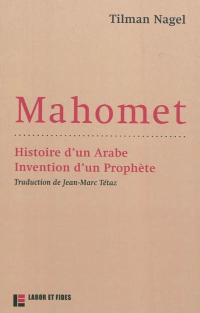 Mahomet : histoire d'un Arabe, invention d'un Prophète