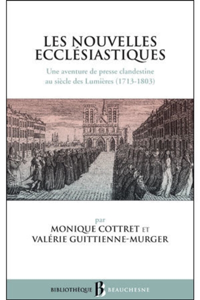 Les "Nouvelles ecclésiastiques" : une aventure de presse clandestine au siècle des lumières, 1713-1803