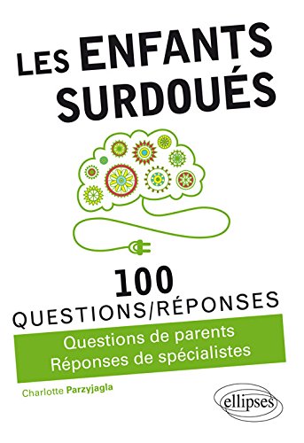Les enfants surdoués : 100 questions-réponses : questions de parents, réponses de spécialistes