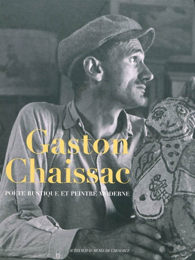 Gaston Chaissac : poète rustique et peintre moderne : [exposition, Grenoble, Musée de Grenoble, 31 octobre 2009-31 janvier 2010]