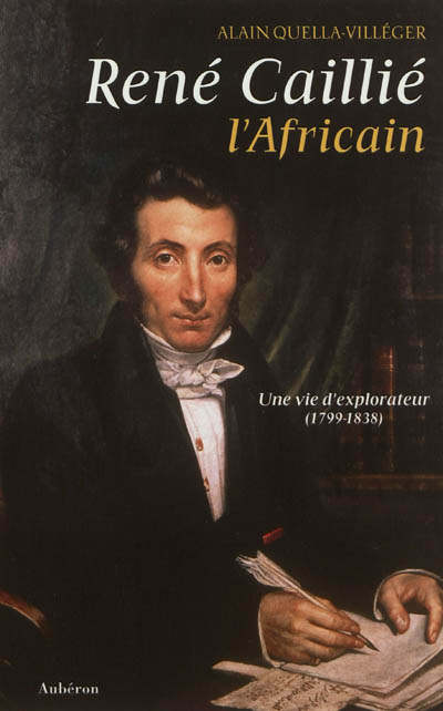 René Caillié, l'Africain : une vie d'explorateur, 1799-1838