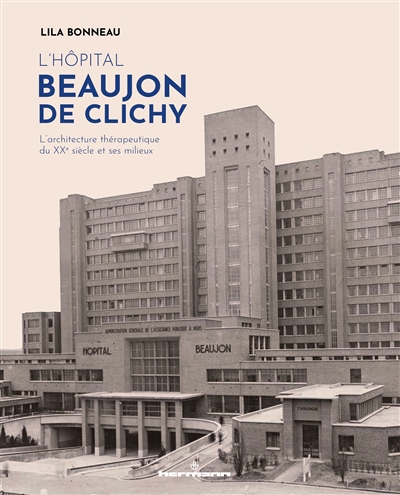 L'hôpital Beaujon de Clichy : l'architecture thérapeutique du XXe siècle et ses milieux