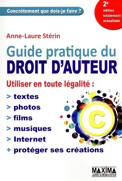 Guide pratique du droit d'auteur : utiliser en toute légalité : textes, photos, films, musiques, Internet + protéger ses créations