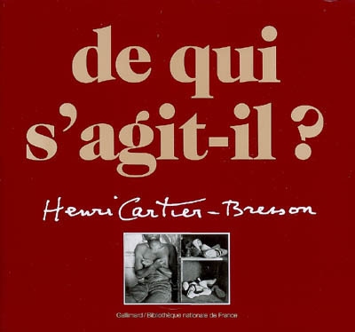 Henri Cartier-Bresson, de qui s'agit-il ? : une rétrospective complète de l'oeuvre d'Henri Cartier-Bresson : photographies, films, dessins, livres, publications