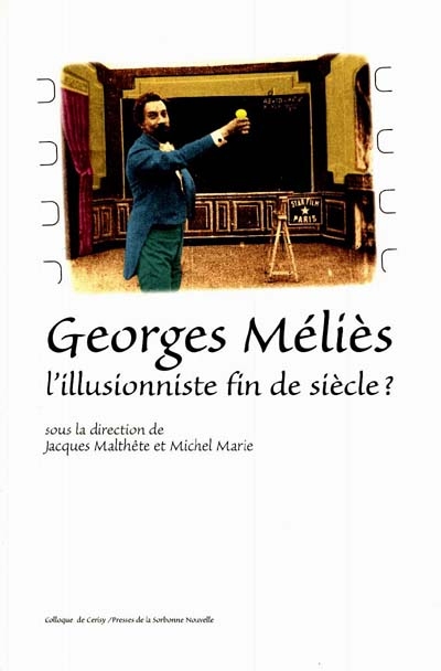 Georges Méliès, l'illusionniste fin de siècle ? : actes du colloque de Cerisy-la-Salle, 13-22 août 1996