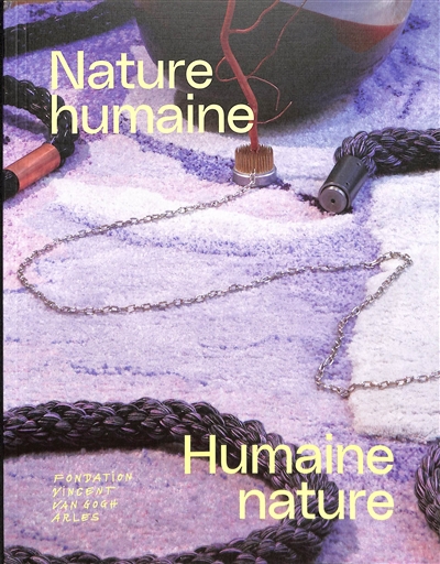 Nature humaine : humaine nature : [exposition, fondation Vincent Van Gogh Arles, 11 novembre - 10 avril 2023]