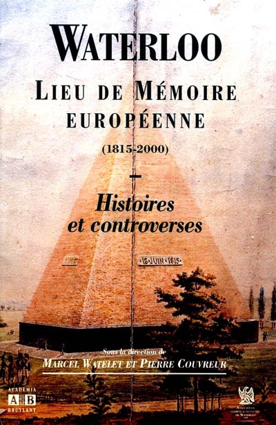 Waterloo, lieu de mémoire européenne (1815-2000) : histoires et controverses / sous la dir de Marcel Watelet, Pierre Couvreur ;