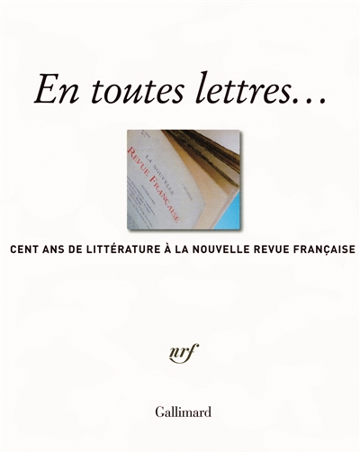 En toutes lettres... : cent ans de littérature à la Nouvelle revue française : [exposition, Cologny (Suisse), Fondation Martin-Bodmer, 13 février-20 avril 2009]