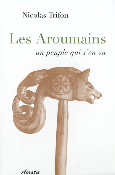 Les Aroumains : un peuple qui s'en va ; Suivi de L'aroumain parlé à Metsovo ; Le nomadisme chez les Aroumains