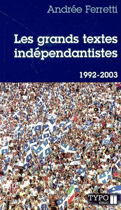 Les grands textes indépendantistes [2] : écrits, discours et manifestes québécois : 1992-2003