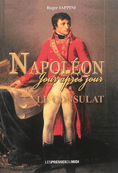 Napoléon jour après jour , Le Consulat : 1799-1804