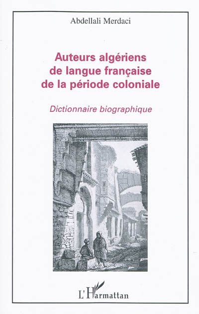 Auteurs algériens de langue française de la période coloniale : dictionnaire biographique