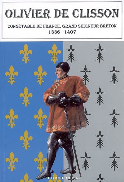 Olivier de Clisson : connétable de France, grand seigneur breton, 1336-1407 : [exposition, Ville de Clisson, 2007]