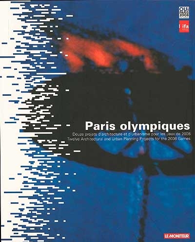 Paris olympiques : douze projets d'architecture et d'urbanisme pour les Jeux de 2008 = = Twelve architectural and urban planning projects for the 2008 Games