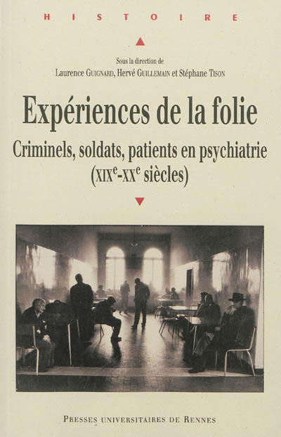 Expériences de la folie : criminels, soldats, patients en psychiatrie : XIXe-XXe siècles