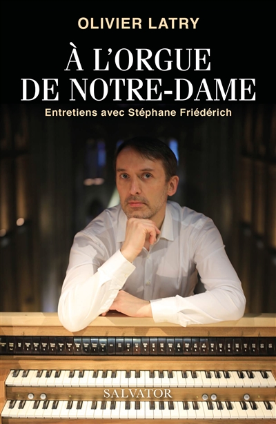 À l'orgue de Notre-Dame : entretiens avec Stéphane Friédérich