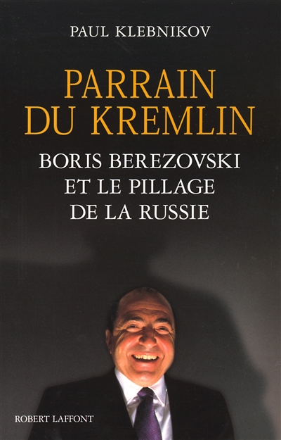 Parrain du Kremlin : Boris Berezovski et le pillage de la Russie