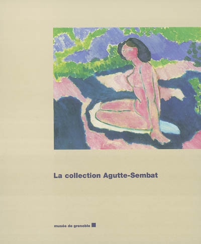La collection Agutte-Sembat, Musée de Grenoble : [exposition, Grenoble, Musée de Grenoble, 6 décembre 2003-29 février 2004]